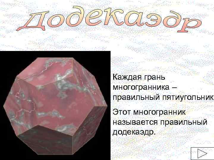 Каждая грань многогранника – правильный пятиугольник. Этот многогранник называется правильный додекаэдр. 
