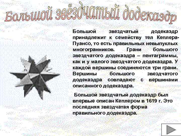 Большой звездчатый додекаэдр принадлежит к семейству тел Кеплера. Пуансо, то есть правильных невыпуклых многогранников.