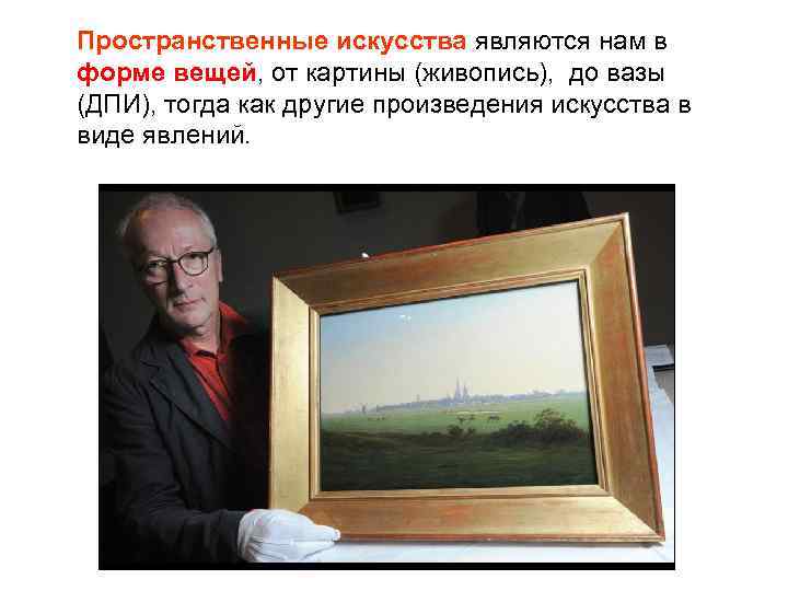 Пространственные искусства являются нам в форме вещей, от картины (живопись), до вазы (ДПИ), тогда