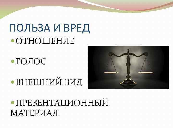 ПОЛЬЗА И ВРЕД ОТНОШЕНИЕ ГОЛОС ВНЕШНИЙ ВИД ПРЕЗЕНТАЦИОННЫЙ МАТЕРИАЛ 