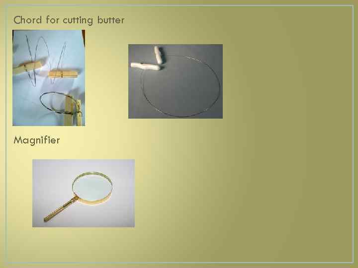 Chord for cutting butter Magnifier 