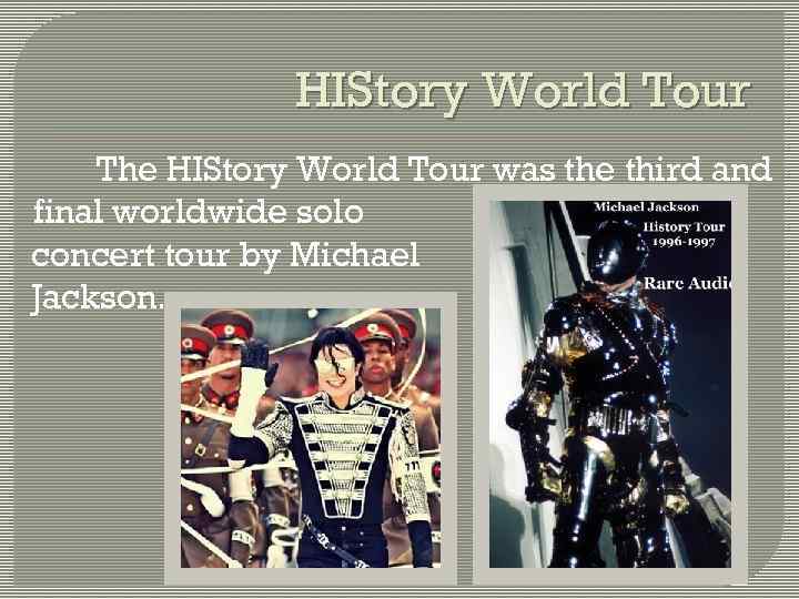 HIStory World Tour The HIStory World Tour was the third and final worldwide solo