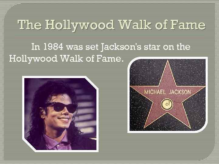 The Hollywood Walk of Fame In 1984 was set Jackson's star on the Hollywood
