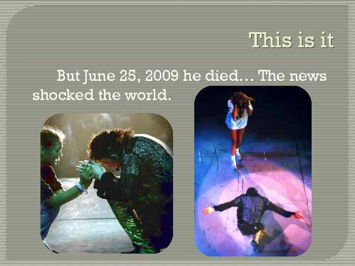 This is it But June 25, 2009 he died… The news shocked the world.