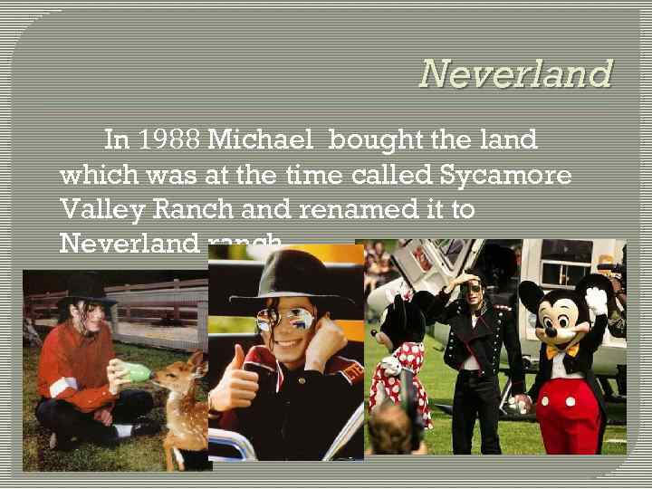 Neverland In 1988 Michael bought the land which was at the time called Sycamore
