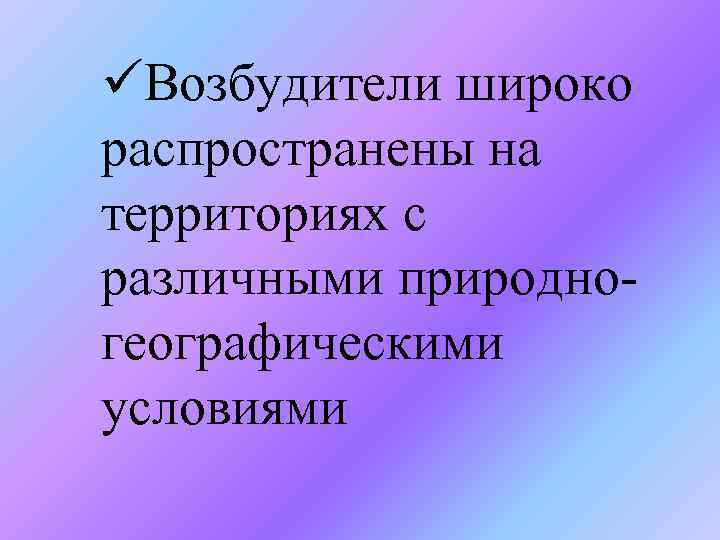 üВозбудители широко распространены на территориях с различными природногеографическими условиями 