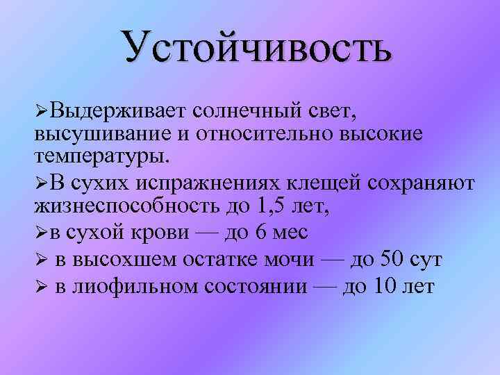 Устойчивость ØВыдерживает солнечный свет, высушивание и относительно высокие температуры. ØВ сухих испражнениях клещей сохраняют