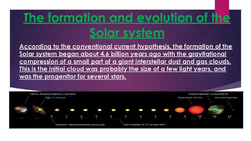 The formation and evolution of the Solar system According to the conventional current hypothesis,