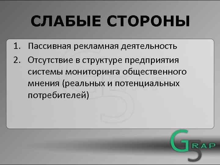 СЛАБЫЕ СТОРОНЫ 1. Пассивная рекламная деятельность 2. Отсутствие в структуре предприятия системы мониторинга общественного