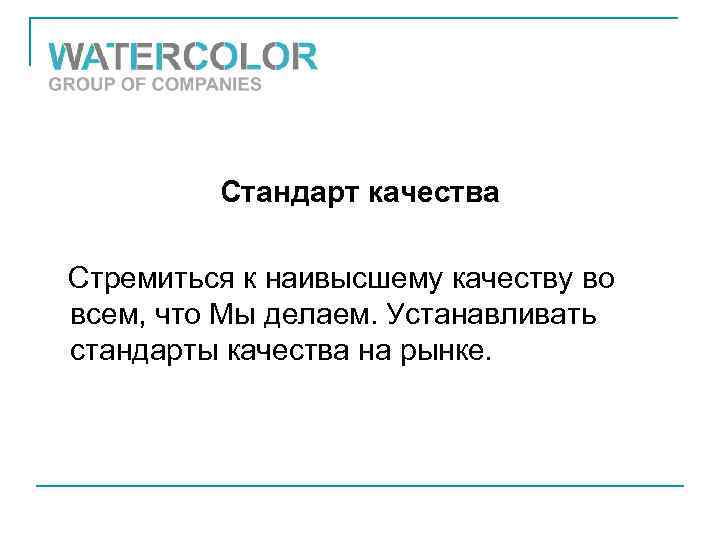 Стандарт качества Стремиться к наивысшему качеству во всем, что Мы делаем. Устанавливать стандарты качества
