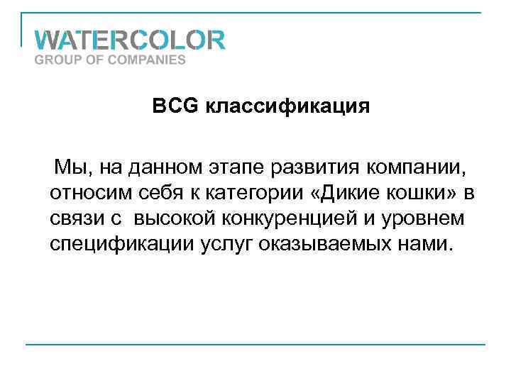 BCG классификация Мы, на данном этапе развития компании, относим себя к категории «Дикие кошки»