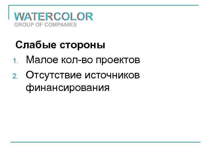Слабые стороны 1. Малое кол-во проектов 2. Отсутствие источников финансирования 