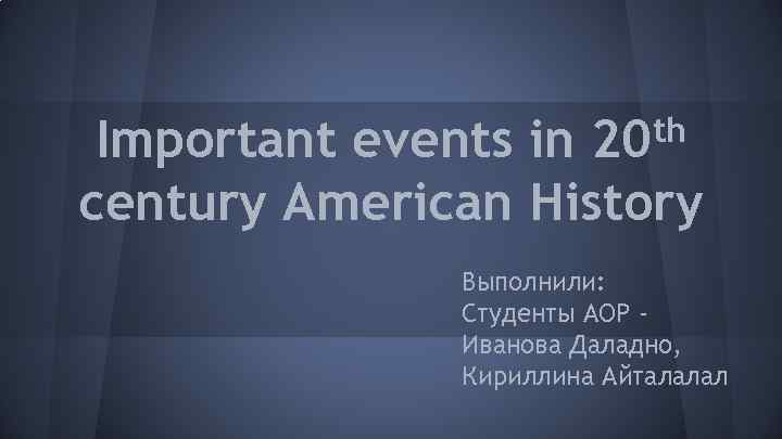 th 20 Important events in century American History Выполнили: Студенты АОР Иванова Даладно, Кириллина