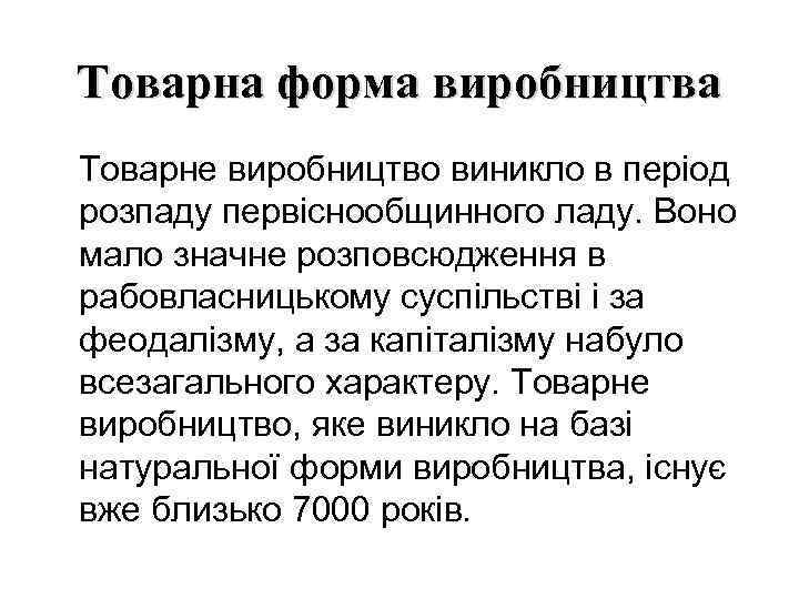 Товарна форма виробництва Товарне виробництво виникло в період розпаду первіснообщинного ладу. Воно мало значне