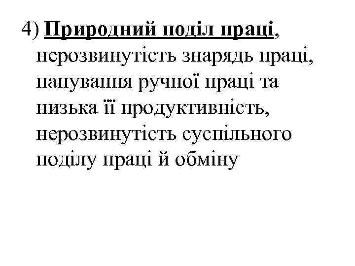 4) Природний поділ праці, нерозвинутість знарядь праці, панування ручної праці та низька її продуктивність,