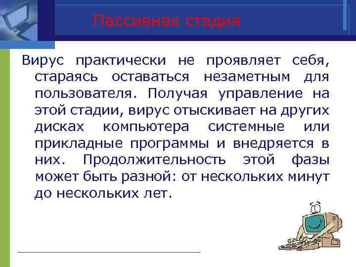 Пассивная стадия Вирус практически не проявляет себя, стараясь оставаться незаметным для пользователя. Получая управление