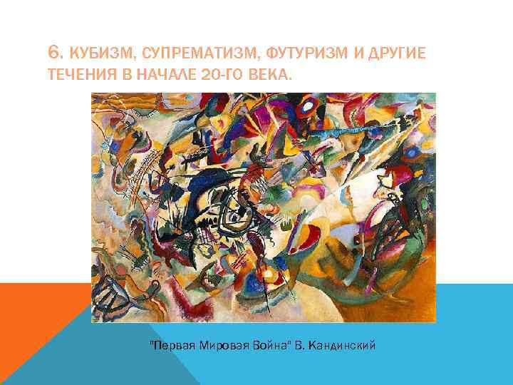 6. КУБИЗМ, СУПРЕМАТИЗМ, ФУТУРИЗМ И ДРУГИЕ ТЕЧЕНИЯ В НАЧАЛЕ 20 -ГО ВЕКА. 