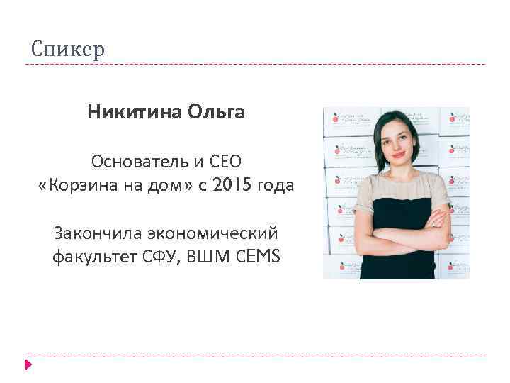 Спикер Никитина Ольга Основатель и СЕО «Корзина на дом» c 2015 года Закончила экономический