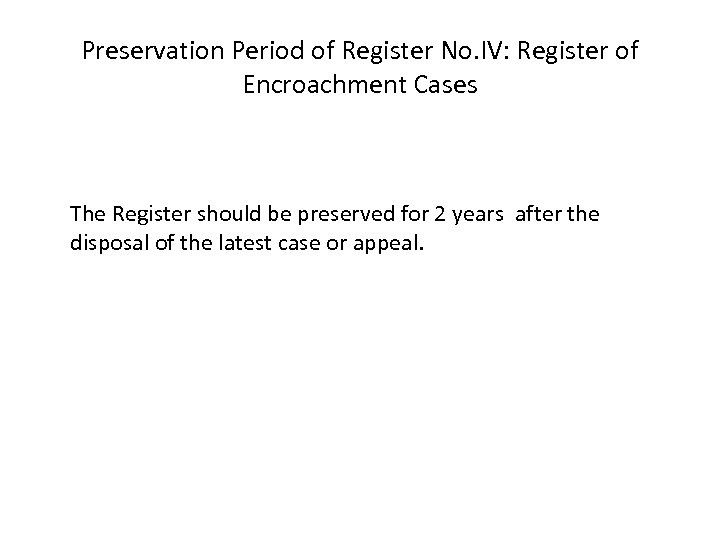 Preservation Period of Register No. IV: Register of Encroachment Cases The Register should be