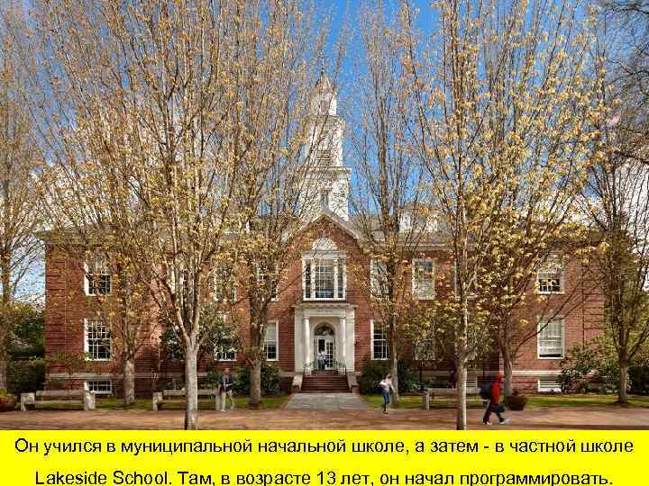 Он учился в муниципальной начальной школе, а затем - в частной школе Lakeside School.