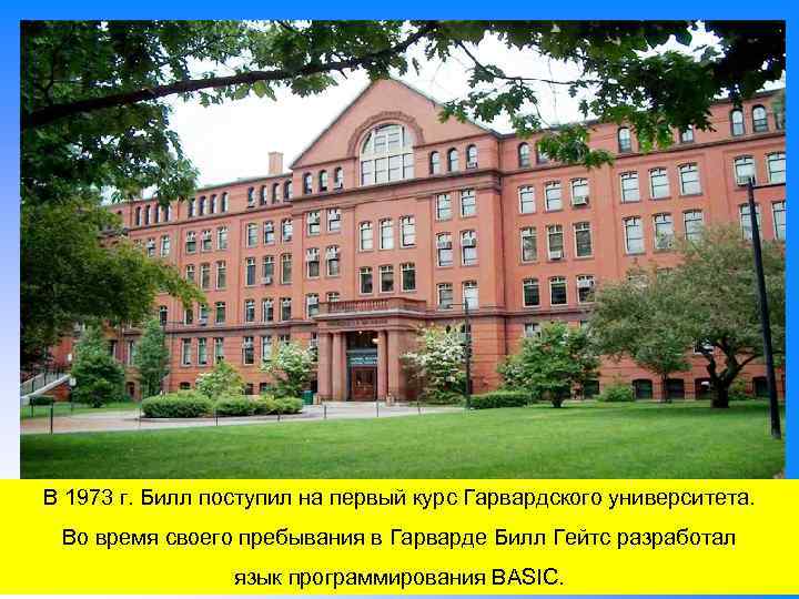 В 1973 г. Билл поступил на первый курс Гарвардского университета. Во время своего пребывания
