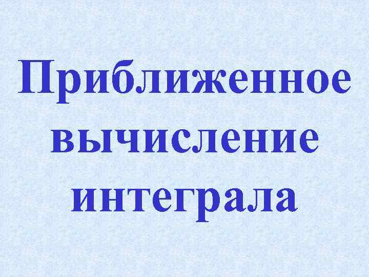 Приближенное вычисление интеграла 
