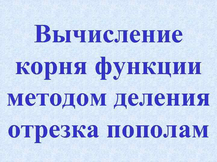 Вычисление корня функции методом деления отрезка пополам 