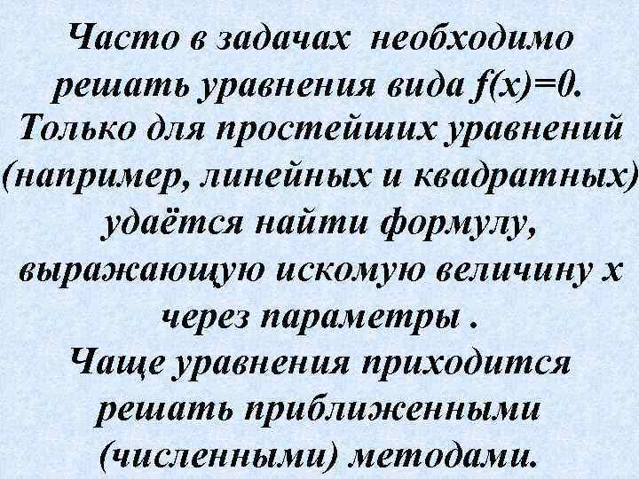 Часто в задачах необходимо решать уравнения вида f(x)=0. Только для простейших уравнений (например, линейных