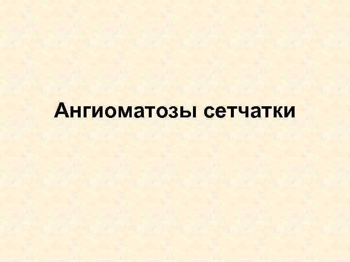 Ангиоматозы сетчатки 