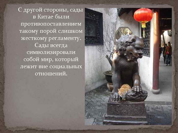 С другой стороны, сады в Китае были противопоставлением такому порой слишком жесткому регламенту. Сады