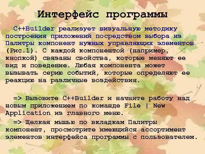 Интерфейс программы C++Builder реализует визуальную методику построения приложений посредством выбора из Палитры компонент нужных