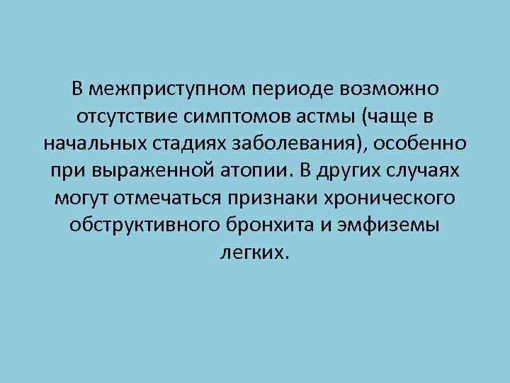 В межприступном периоде возможно отсутствие симптомов астмы (чаще в начальных стадиях заболевания), особенно при