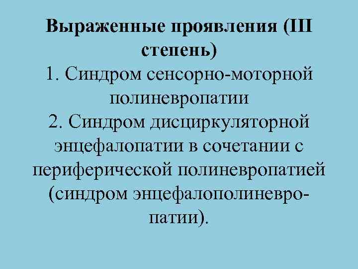 Выраженные проявления (III степень) 1. Синдром сенсорно моторной полиневропатии 2. Синдром дисциркуляторной энцефалопатии в
