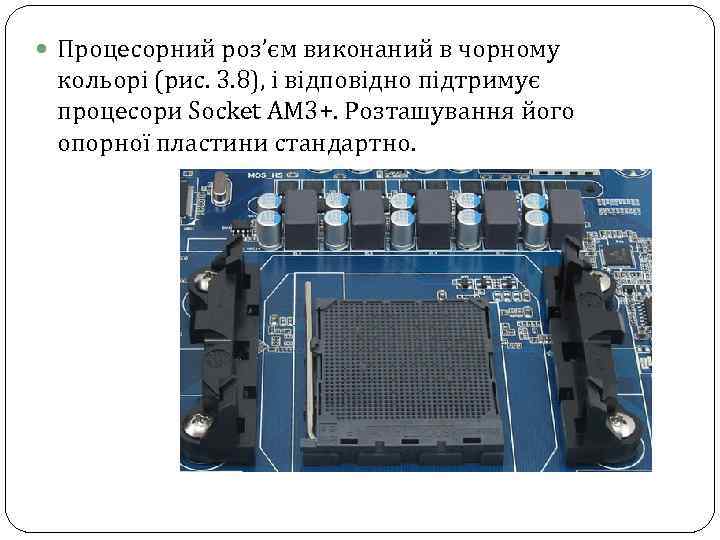  Процесорний роз’єм виконаний в чорному кольорі (рис. 3. 8), і відповідно підтримує процесори