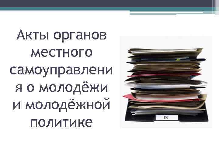 Акты органов местного самоуправлени я о молодёжи и молодёжной политике 