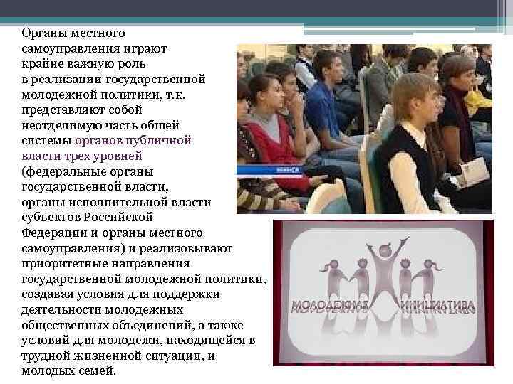 Органы местного самоуправления играют крайне важную роль в реализации государственной молодежной политики, т. к.