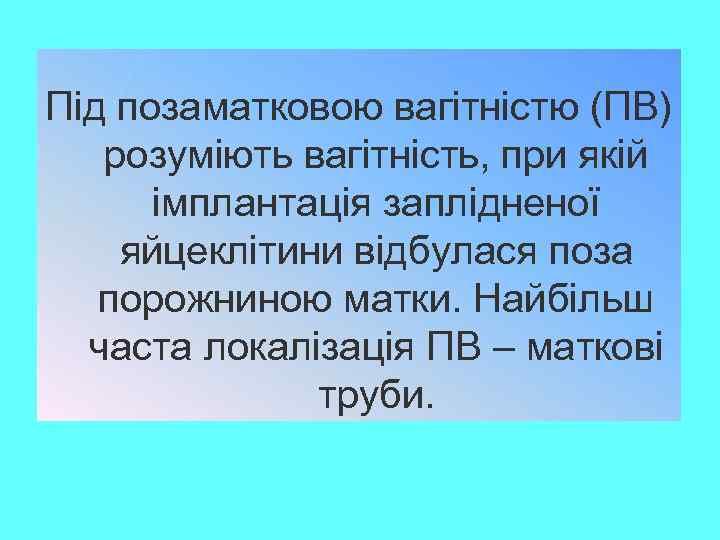 Під позаматковою вагітністю (ПВ) розуміють вагітність, при якій імплантація заплідненої яйцеклітини відбулася поза порожниною