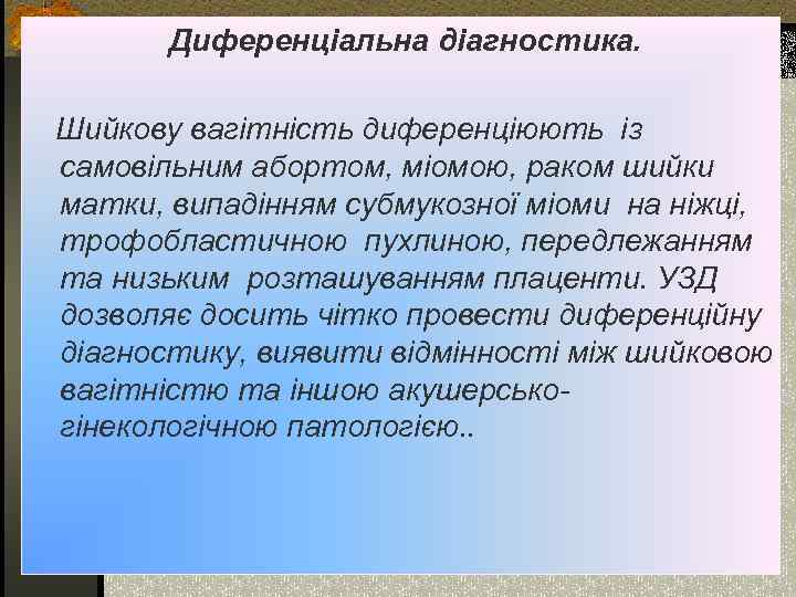 Диференціальна діагностика. Шийкову вагітність диференціюють із самовільним абортом, міомою, раком шийки матки, випадінням субмукозної