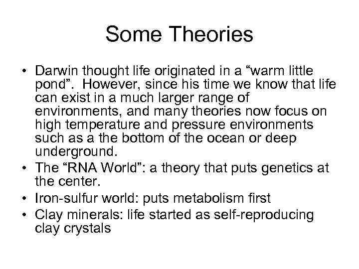 Some Theories • Darwin thought life originated in a “warm little pond”. However, since