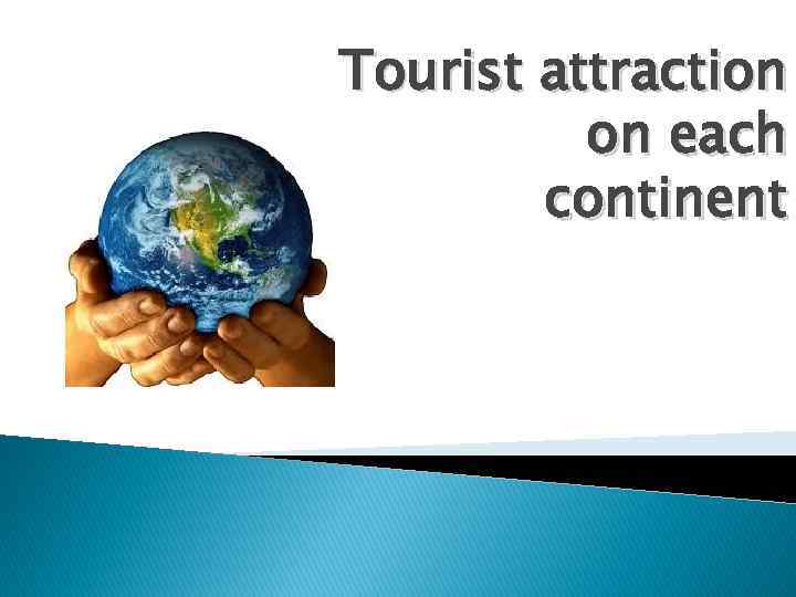 Tourist attraction on each continent 