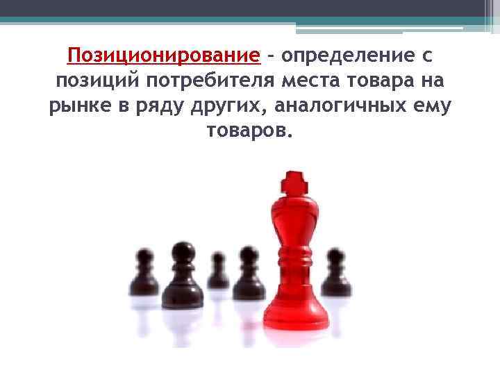 Позиционирование – определение с позиций потребителя места товара на рынке в ряду других, аналогичных