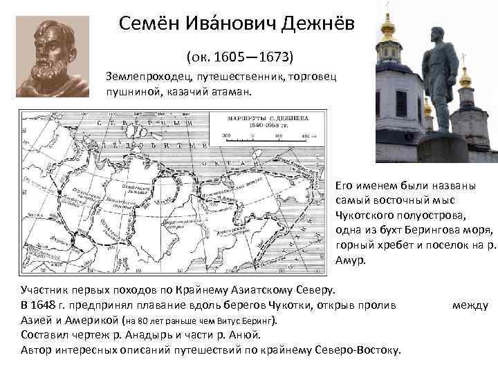 Семён Ива нович Дежнёв (ок. 1605— 1673) Землепроходец, путешественник, торговец пушниной, казачий атаман. Его