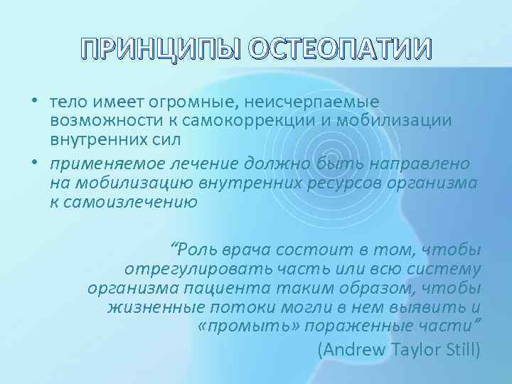 ПРИНЦИПЫ ОСТЕОПАТИИ • тело имеет огромные, неисчерпаемые возможности к самокоррекции и мобилизации внутренних сил