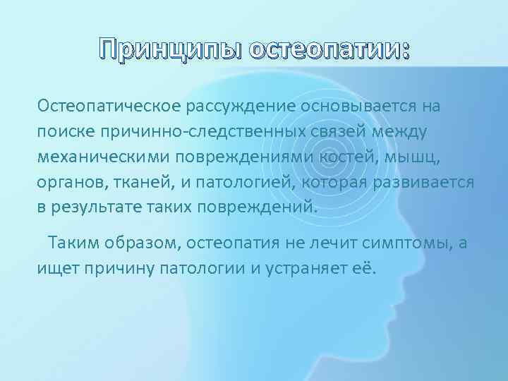Принципы остеопатии: Остеопатическое рассуждение основывается на поиске причинно-следственных связей между механическими повреждениями костей, мышц,
