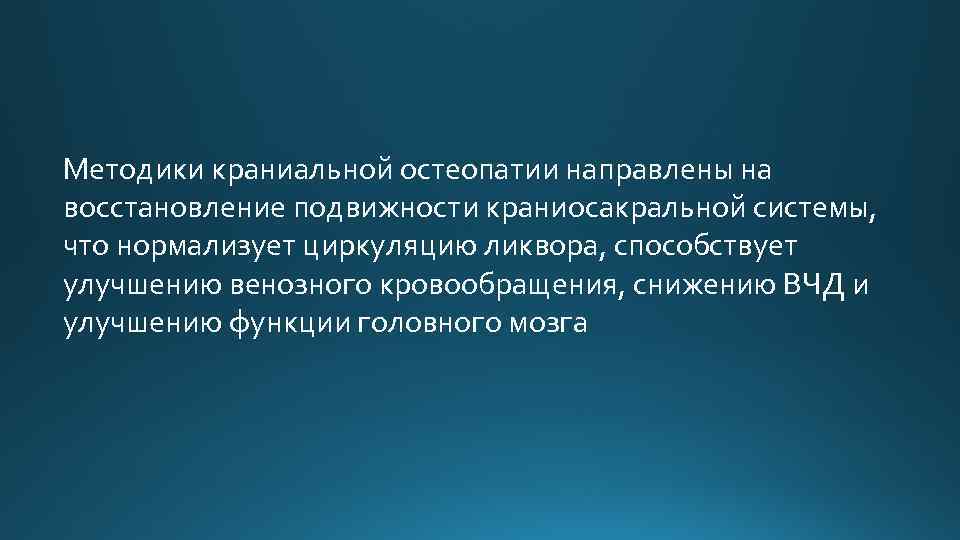 Методики краниальной остеопатии направлены на восстановление подвижности краниосакральной системы, что нормализует циркуляцию ликвора, способствует