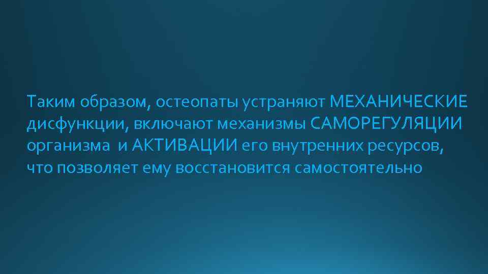 Таким образом, остеопаты устраняют МЕХАНИЧЕСКИЕ дисфункции, включают механизмы САМОРЕГУЛЯЦИИ организма и АКТИВАЦИИ его внутренних