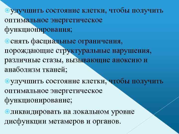  улучшить состояние клетки, чтобы получить оптимальное энергетическое функционирования; снять фасциальные ограничения, порождающие структуральные