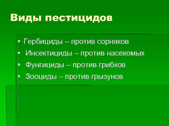 Виды пестицидов § Гербициды – против сорняков § Инсектициды – против насекомых § Фунгициды