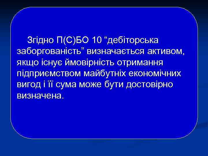 Згідно П(С)БО 10 “дебіторська заборгованість” визначається активом, якщо існує ймовірність отримання підприємством майбутніх економічних