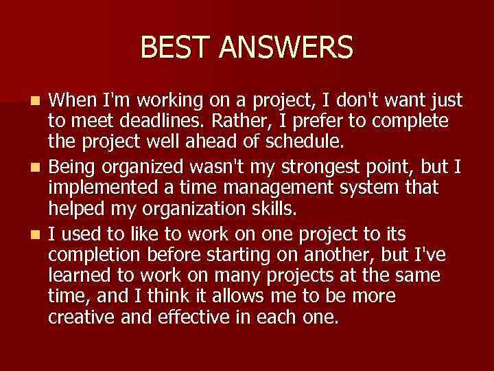 BEST ANSWERS When I'm working on a project, I don't want just to meet